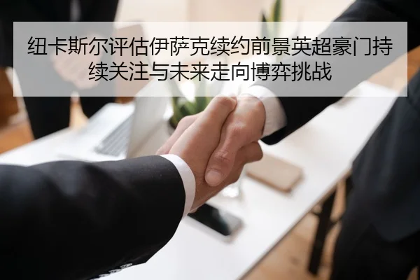 纽卡斯尔评估伊萨克续约前景英超豪门持续关注与未来走向博弈挑战